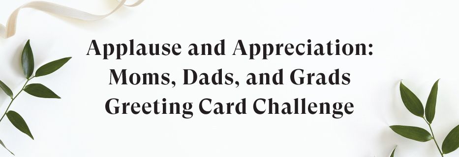 Announcing the Special Prize Winners of our Applause and Appreciation: Moms, Dads, & Grads Greeting Cards Challenge
